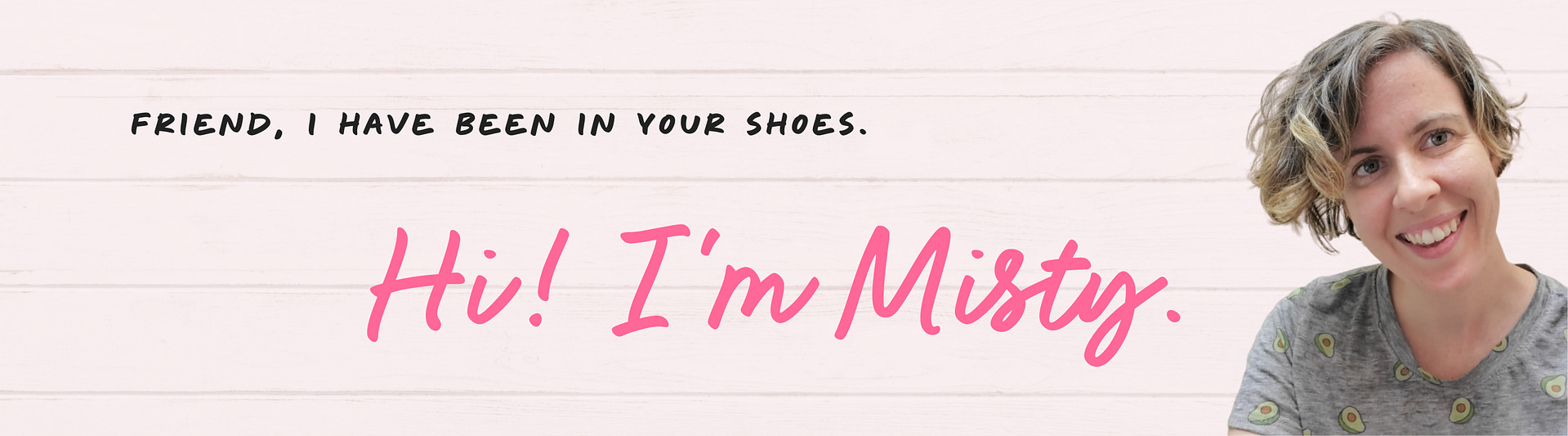 Friend, I have been in your shoes. Hi! I'm Misty Dorman.