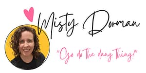 Misty Dorman Signature - Go do the dang thing
